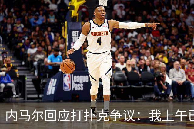 内马尔回应打扑克争议：我上午已训练，那天本来就是休息日
