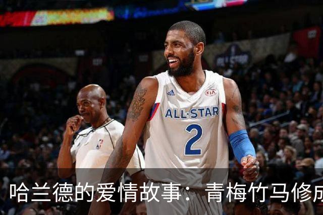 哈兰德的爱情故事：青梅竹马修成正果 女友主动追求他