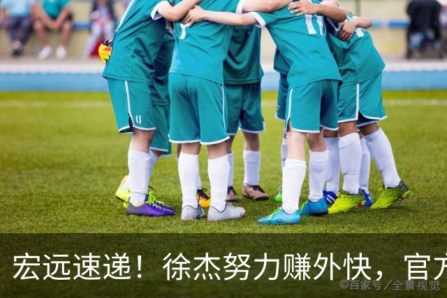 宏远速递！徐杰努力赚外快，官方透露重要信息，新主教练最新消息