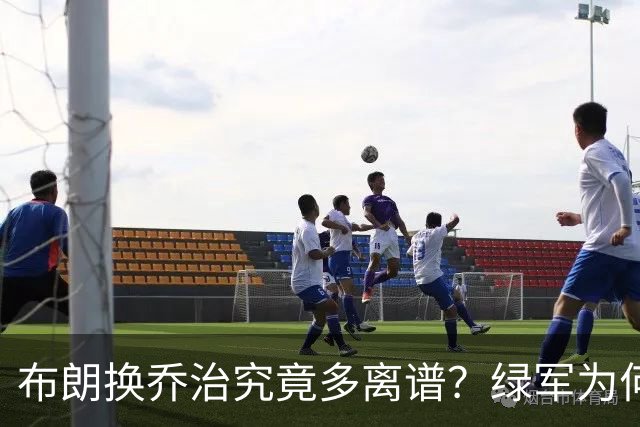 布朗换乔治究竟多离谱？绿军为何决意自毁前程