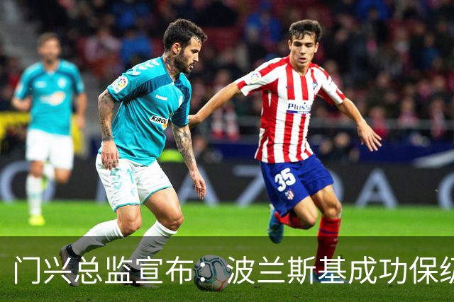 门兴总监宣布：波兰斯基成功保级后将继续执教