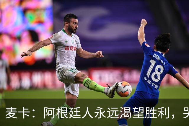麦卡：阿根廷人永远渴望胜利，哭过之后要重新站起来继续向前