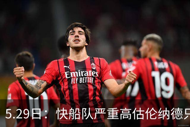 5.29日：快船队严重高估伦纳德只会导致交易变得困难重重